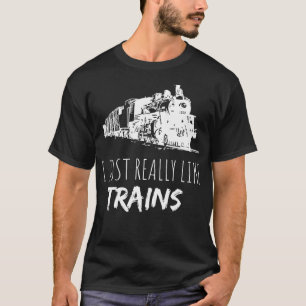 Train Enthusiast Locomotive I Just Really Like Tra T-Shirt