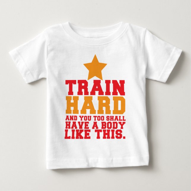 TRAIN HARD and you too shall have a body like this Baby T-Shirt (Front)