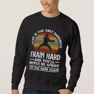 Train Hard Don't Be Afraid Aikido Karate Jiu Jitsu Sweatshirt