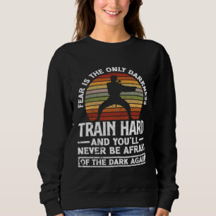 Train Hard Don't Be Afraid Aikido Karate Jiu Jitsu Sweatshirt