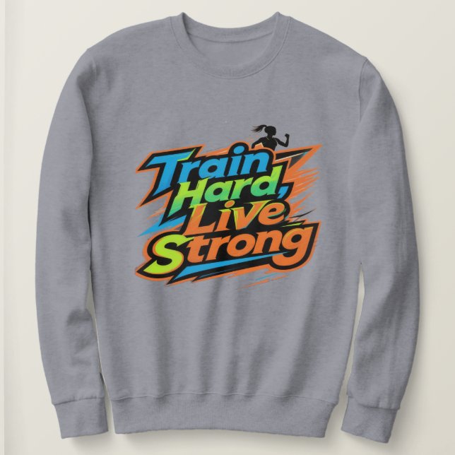 Train Hard Live Strong Motivational Sweatshirt | E (Design Front)