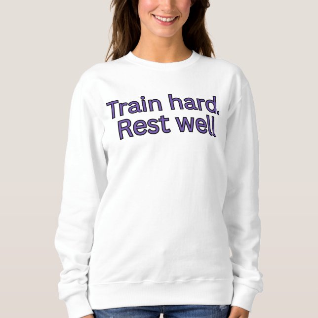 Train hard. Rest well-gym quote Sweatshirt (Front)