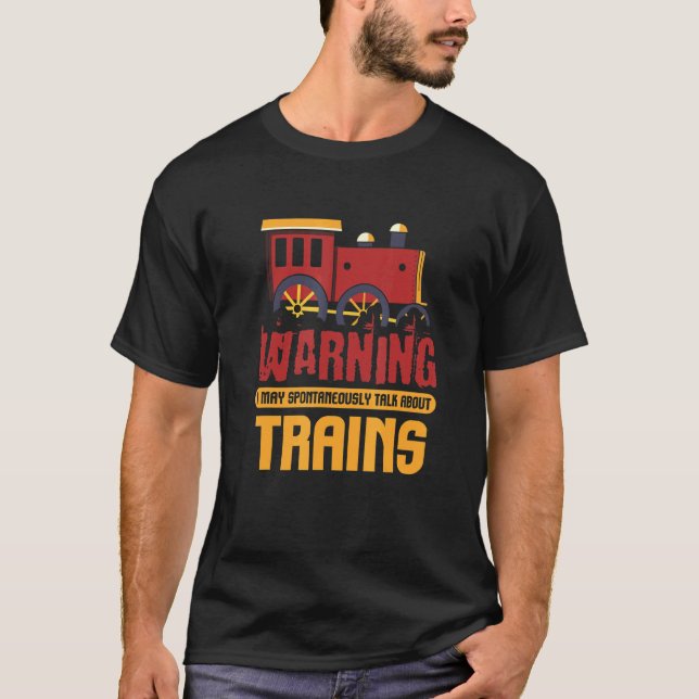 Train I Warning May Spontaneously Talk About Train T-Shirt (Front)