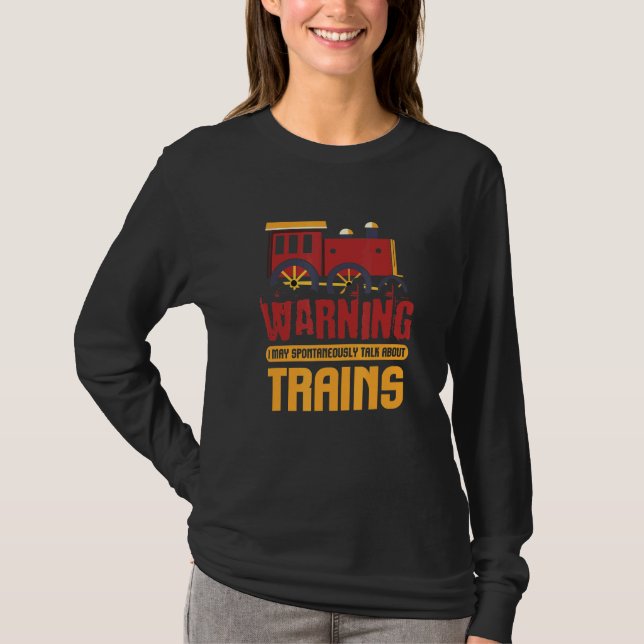 Train I Warning May Spontaneously Talk About Train T-Shirt (Front)