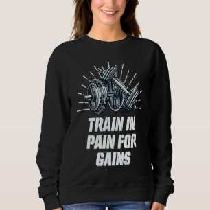 Train in Pain for Gains Workout Motivational Quote Sweatshirt