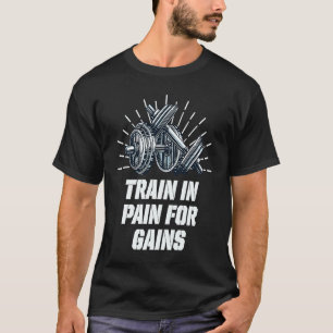 Train in Pain for Gains Workout Motivational Quote T-Shirt