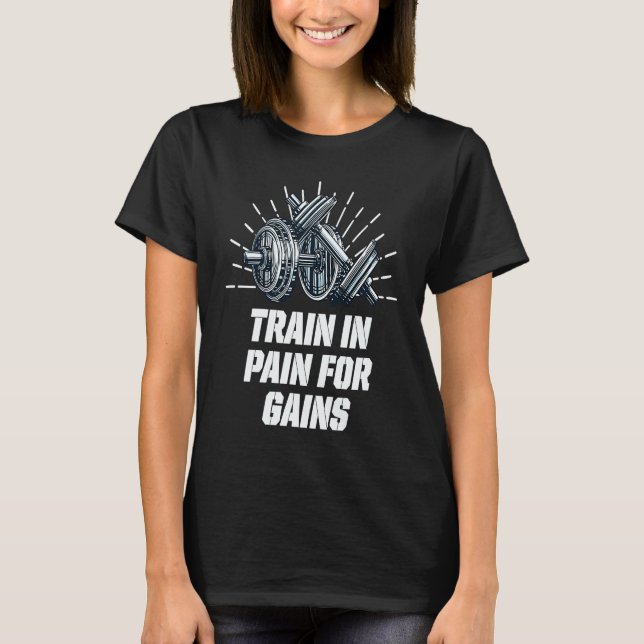 Train in Pain for Gains Workout Motivational Quote T-Shirt (Front)
