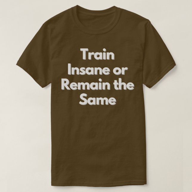 Train Insane Or Remain The Same Design 1 T-Shirt (Design Front)