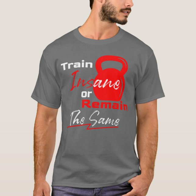 Train Insane or Remain the Same – Gym Motivation T-Shirt (Front)