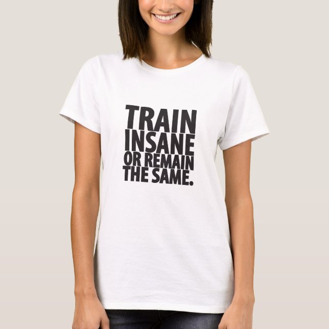 Train insane or remain the same T-Shirt (Front)