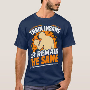 Train Insane or Remain the Same T-Shirt