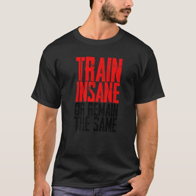 Train Insane Or Remain The Same T-Shirt (Front)