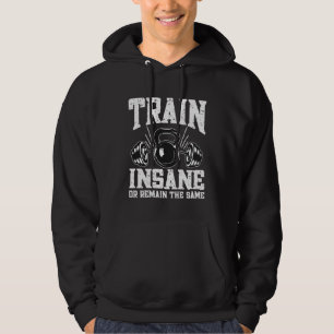 Train Insane or Remain The Same Weightlifting Gym Hoodie