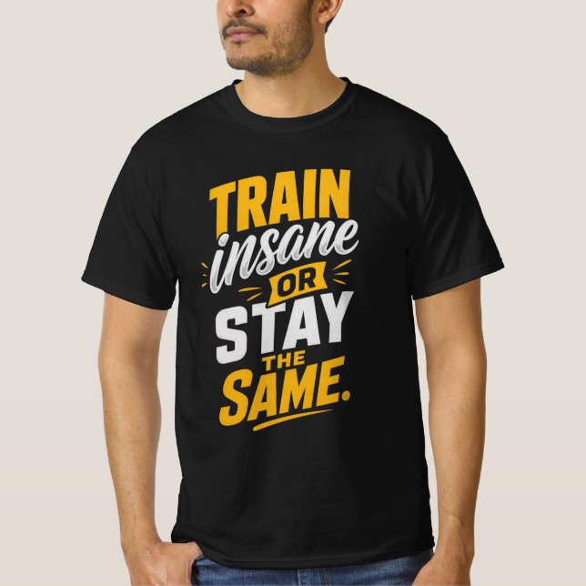 Train Insane or stay the same  T-Shirt (Front)