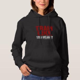 Train Like You Mean It Gym Motivation Workout In Hoodie
