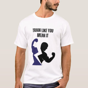 Train Like You Mean It T-Shirt