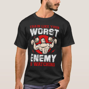 Train Like Your Worst Enemy Is Watching T-Shirt