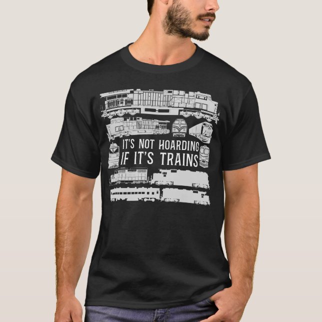 Train Locomotive It's Not Hoarding If It's Trains T-Shirt (Front)