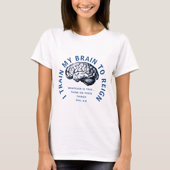 TRAIN MY BRAIN TO REIGN Whatever Is True Bible T-Shirt (Front)