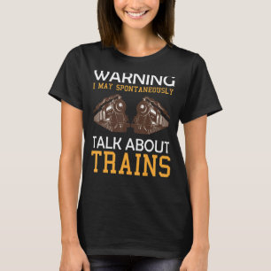 Train Saying Warning I May Spontaneously Talk Abou T-Shirt