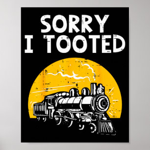 Train Sorry I Tooted Funny Locomotive Railroad Men Poster