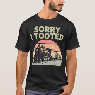 Train Sorry I Tooted Funny Locomotive Railroad Men T-Shirt