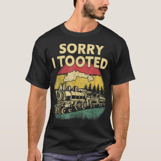 Train Sorry I Tooted Funny Locomotive Railroad Men T-Shirt