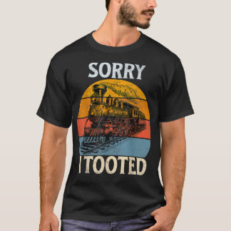 Train Sorry I Tooted Funny Locomotive Railroad Men T-Shirt