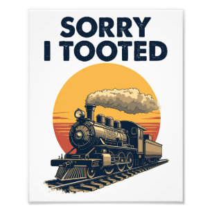 Train Sorry I Tooted Funny Locomotive Railroad Photo Print