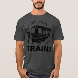 Train Still play with trains T-Shirt