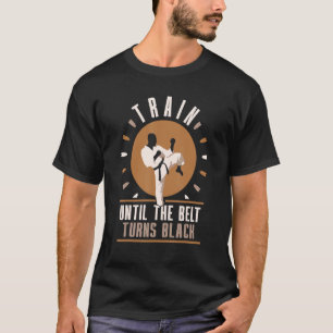 Train Until The Belt Turns Black Black Belt Belts T-Shirt
