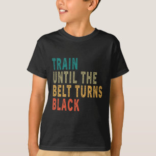 Train Until The Belt Turns Black Funny Vintage Tae T-Shirt