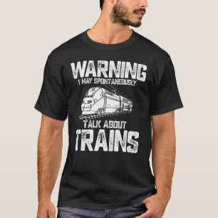Train Warning I May Spontaneously Talk About Trai T-Shirt