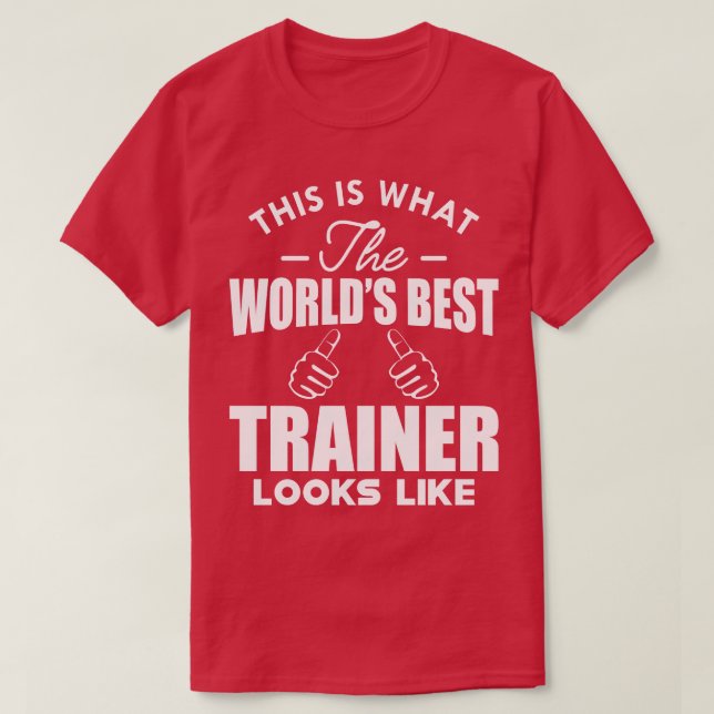 Trainer This is what the worlds best trainer looks T-Shirt (Design Front)