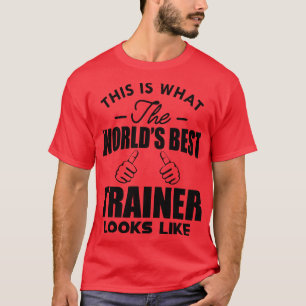 Trainer This is what the worlds best trainer looks T-Shirt