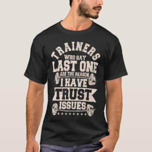 Trainers Who Say Last One Is The Reason I Have T-Shirt