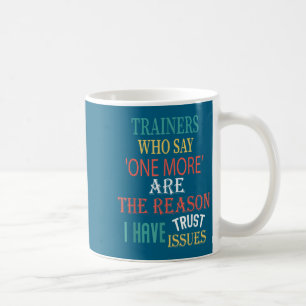 Trainers Who Say One More Are The Reason I Have Tr Coffee Mug