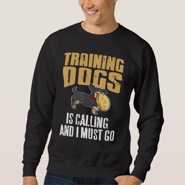 Training Dogs Is Calling & I Must Go Retro   Prese Sweatshirt (Front)