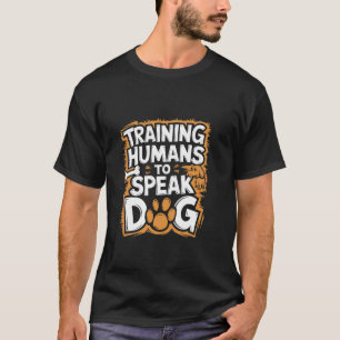 Training Humans To Speak Dog Funny Dog Trainer 1 T-Shirt