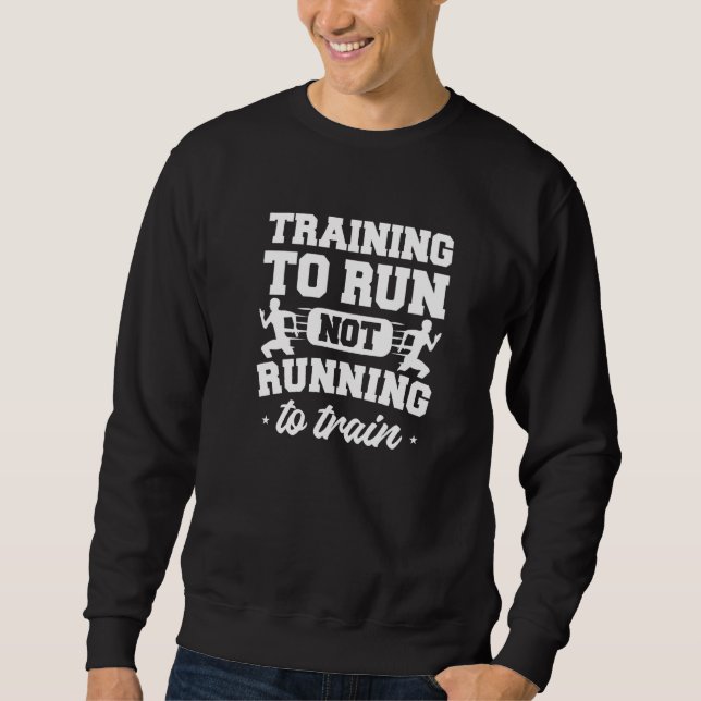 Training To Run Not Running To Train Marathon Mara Sweatshirt (Front)