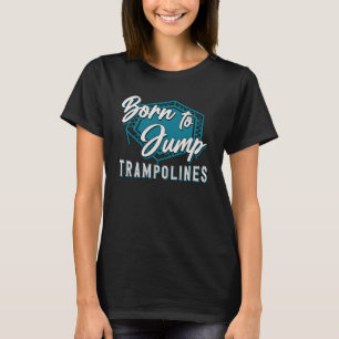 Trampoline Born To Jump Trampolines Trampolining T-Shirt