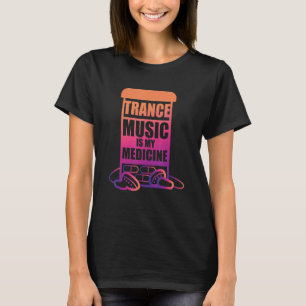 Trance Music is my Medicine for Trance Fans T-Shirt