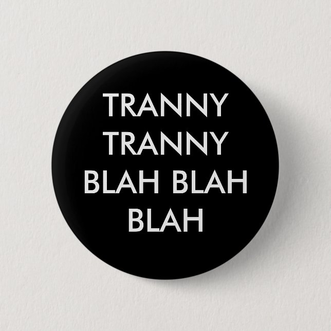 TRANNY TRANNY BLAH BLAH BLAH 6 CM ROUND BADGE (Front)
