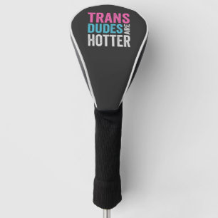 Trans Dude Are Hotter Funny Gender Equality Golf Head Cover