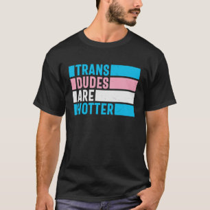 Trans Dudes are Hotter for Transgender LGBTQ Pride T-Shirt