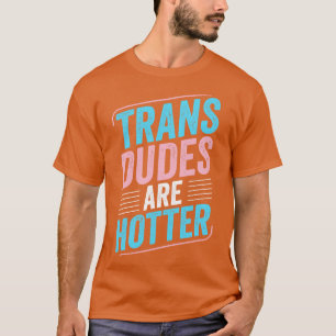 Trans Dudes Are Hotter Trans Pride Transgender LGB T-Shirt