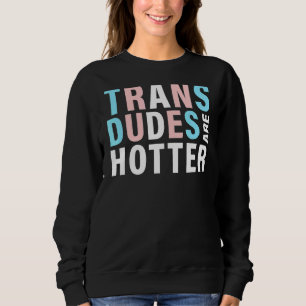 Trans Dudes Are Hotter  Transgender Pride Lgbt Fla Sweatshirt