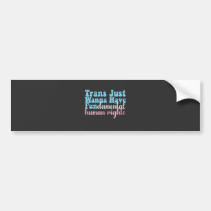 Trans Just Wanna Have Fundamental Human Rights Bumper Sticker