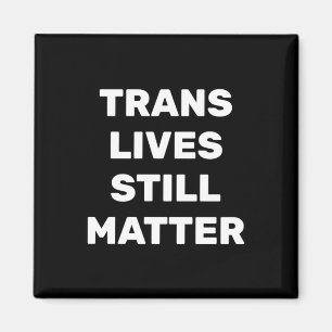 Trans Lives Still - Lgbtq Rights - Trans Rights Magnet