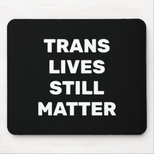 Trans Lives Still - Lgbtq Rights - Trans Rights Mouse Pad